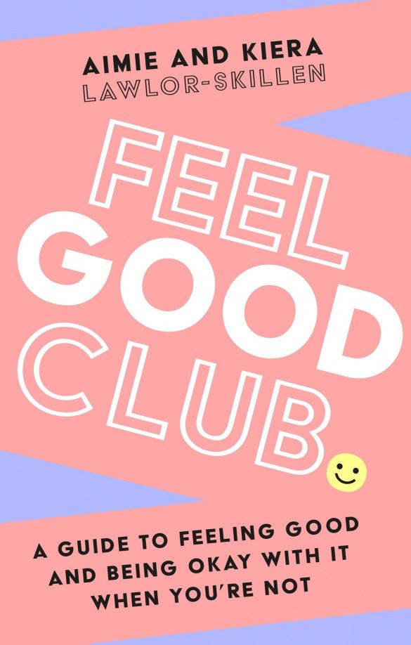 Kiera Lawlor-Skillen: Feel Good Club. A guide to feeling good and being okay with it when you’re not