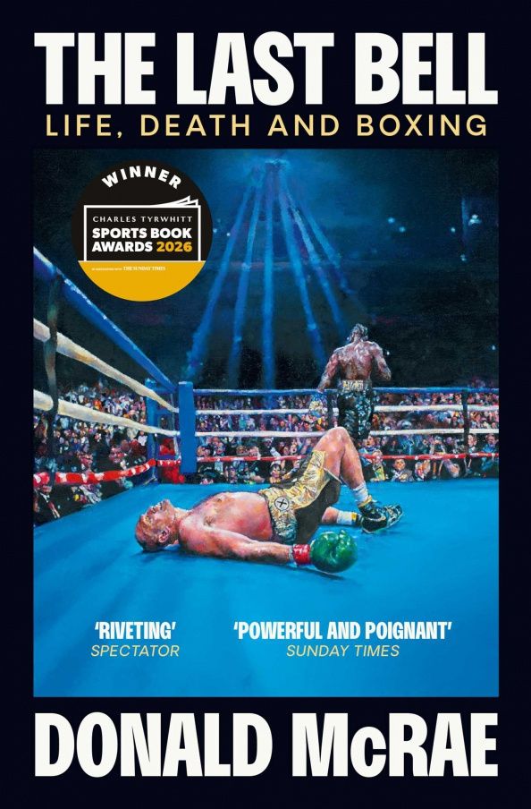 Donald McRae: The Last Bell. Life, Death and Boxing