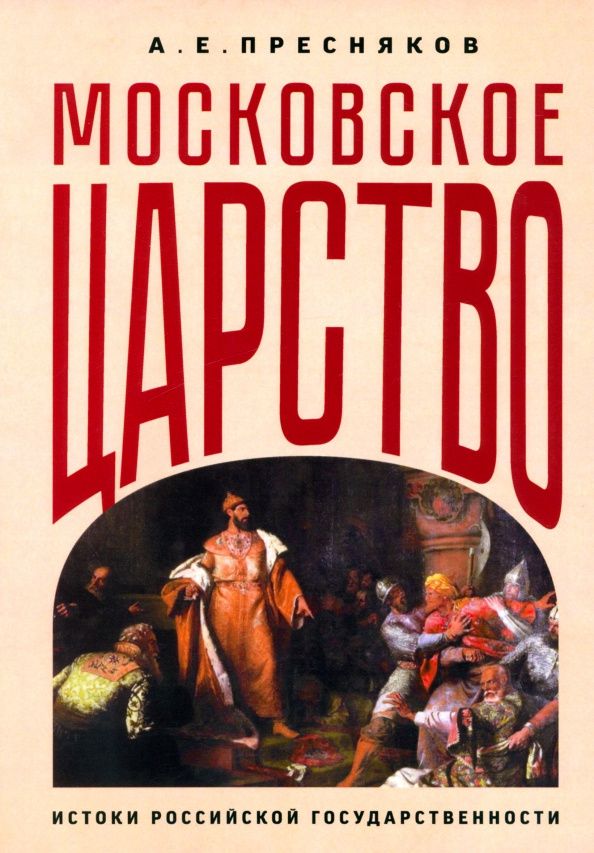 Александр Пресняков: Московское царство. Истоки российской государственности