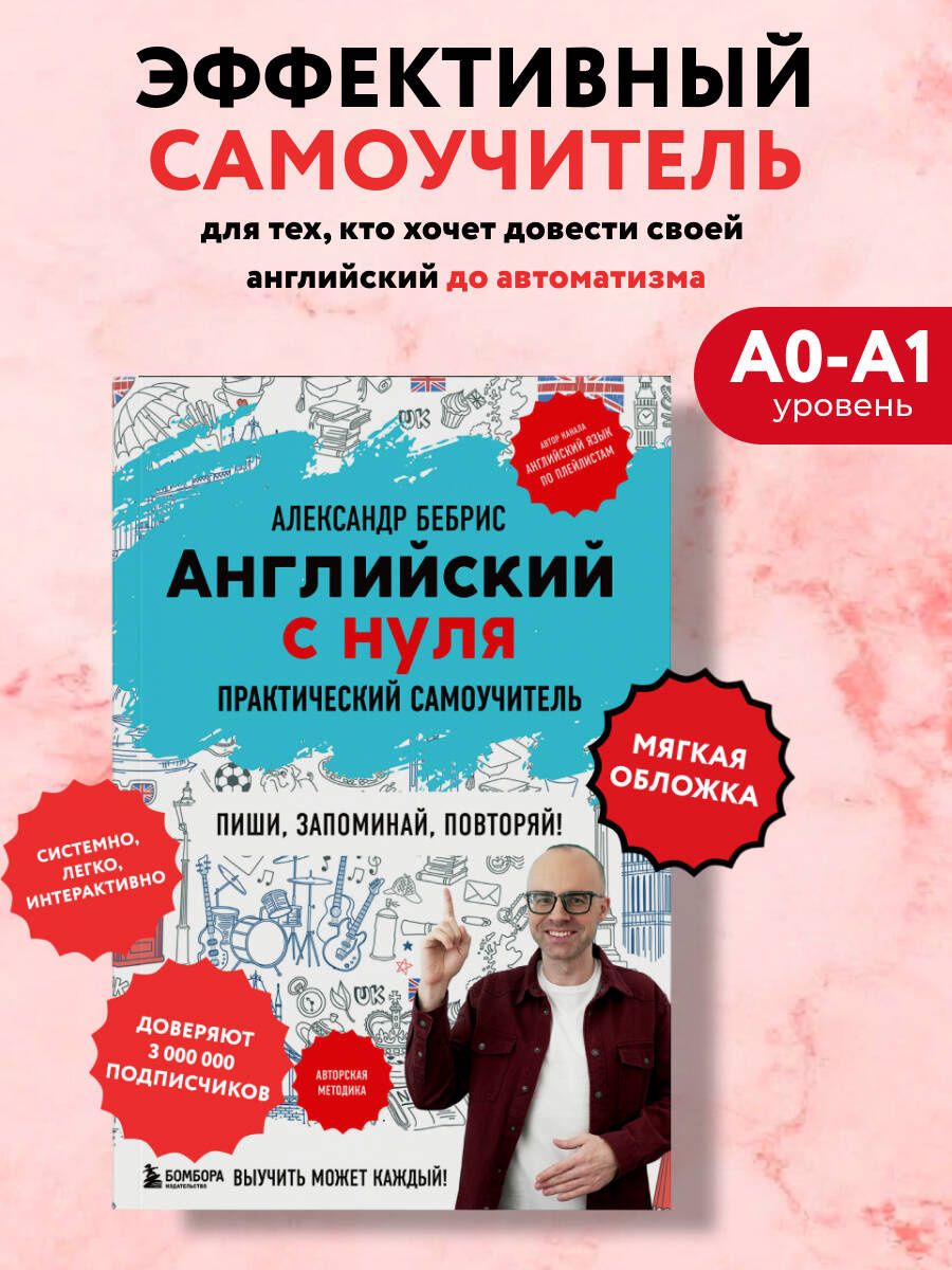 Александр Бебрис: Самоучитель. Английский с нуля. Выучить может каждый! А0-А1. Практический самоучитель