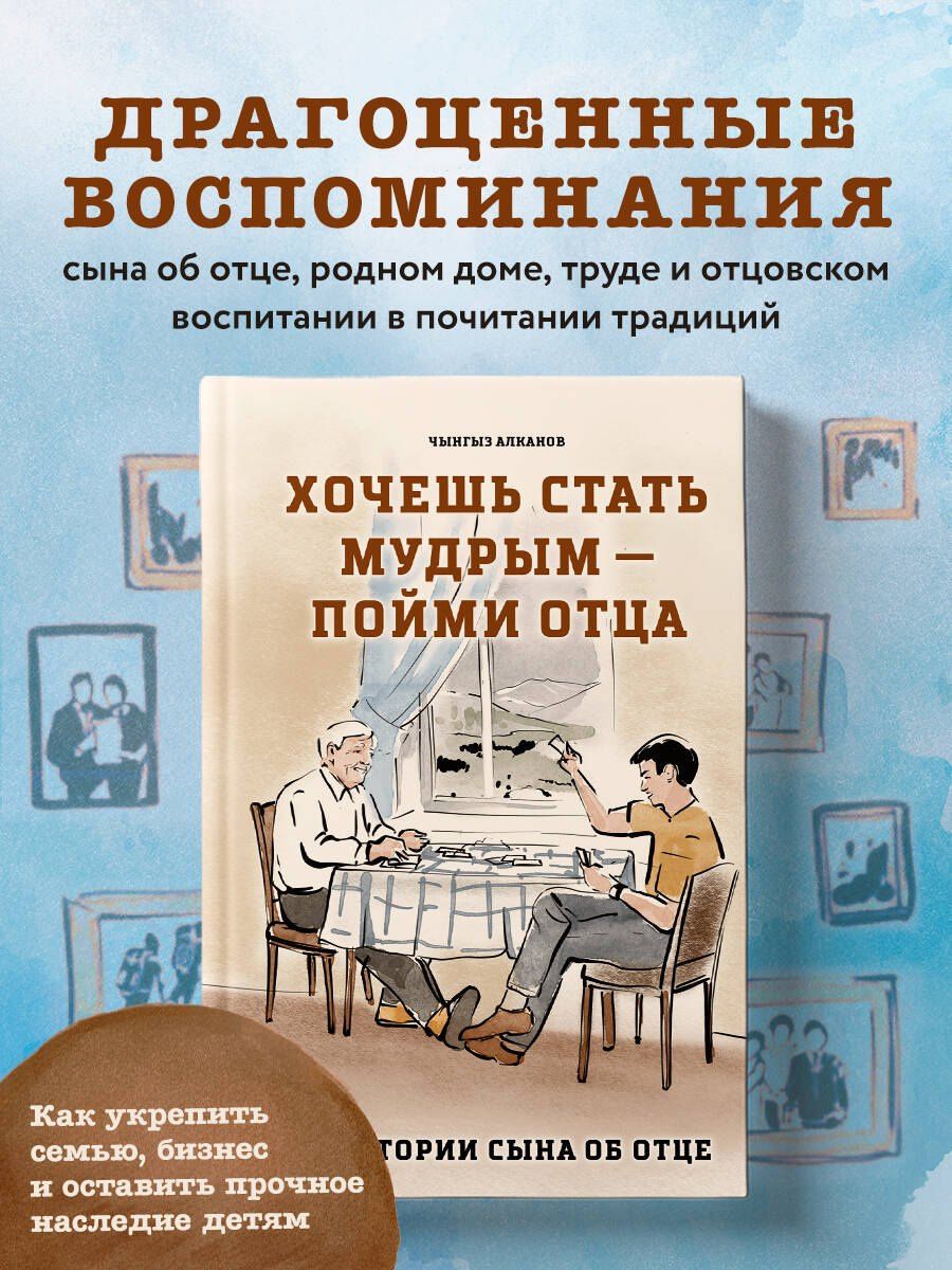 Чынгыз Алканов: Хочешь стать мудрым - пойми отца. 22 истории сына об отце