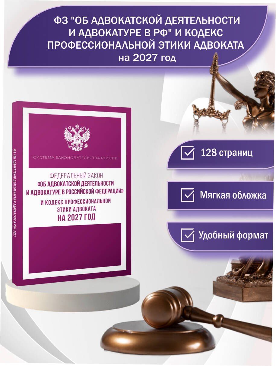 Федеральный закон "Об адвокатской деятельности и адвокатуре в Российской Федерации" и Кодекс профессиональной этики адвоката на 2027 год