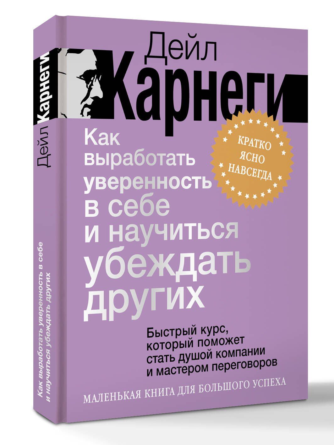 Дейл Карнеги: Как выработать уверенность в себе и научиться убеждать других. Быстрый курс, который поможет стать душой компании и мастером переговоров