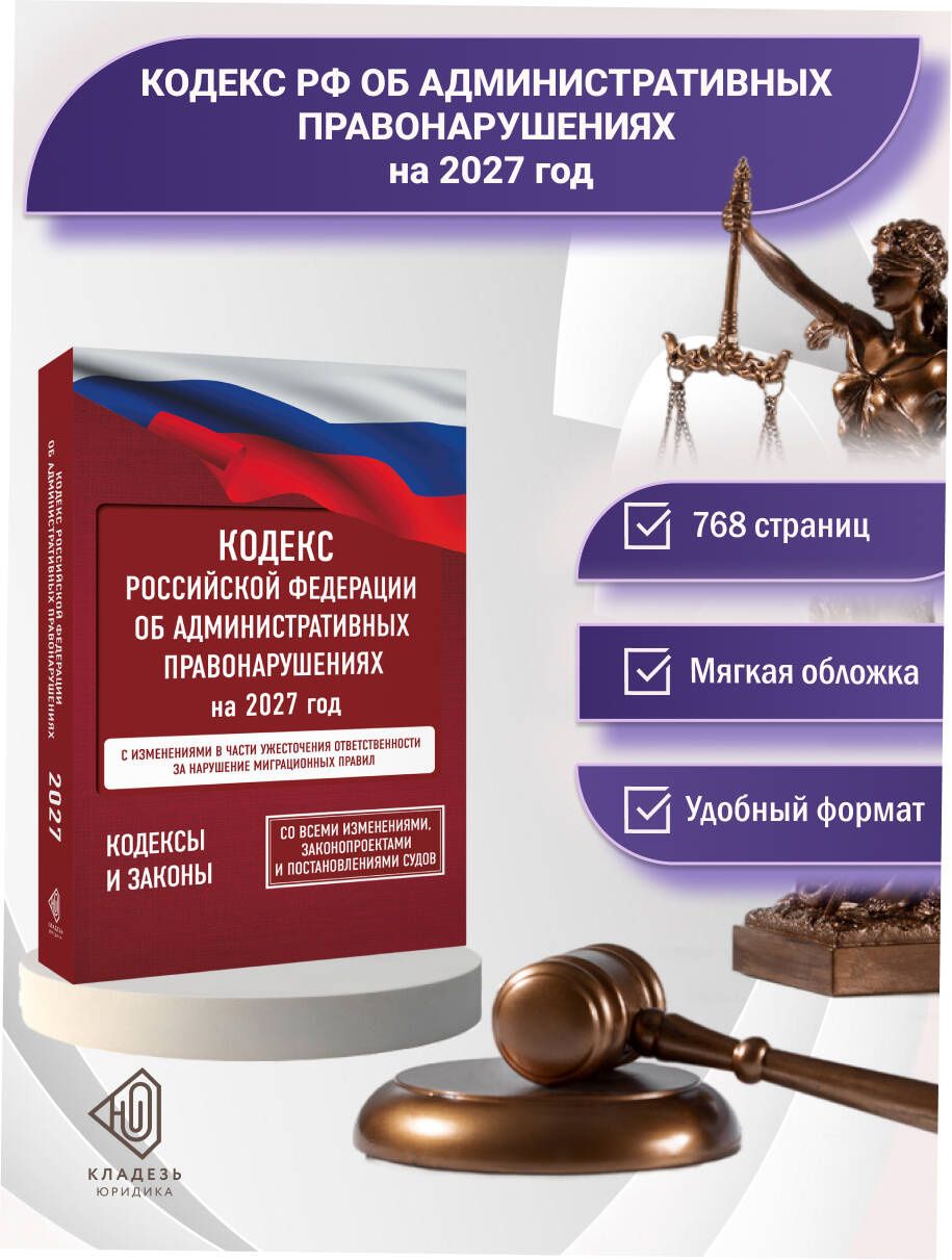 Кодекс Российской Федерации об административных правонарушениях на 2027 год. Со всеми изменениями, законопроектами и постановлениями судов