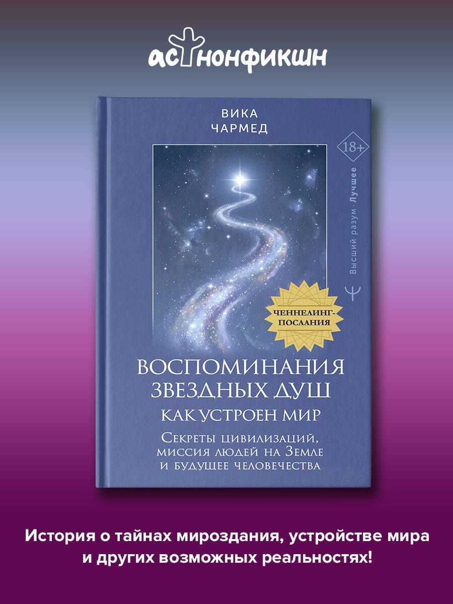 Чармед Вика: Воспоминания звездных душ: как устроен мир. Ченнелинг-послания. Секреты цивилизаций, миссия людей на Земле и будущее человечества