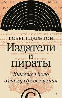 Роберт Дарнтон: Издатели и пираты. Книжное дело в эпоху Просвещения