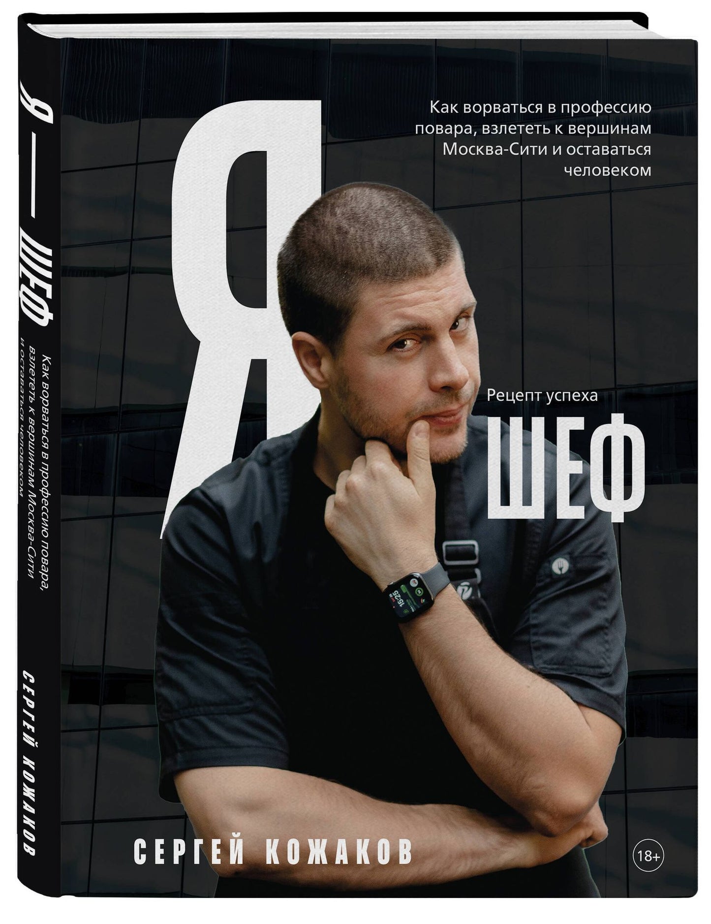 Сергей Кожаков: Я - шеф. Как ворваться в профессию повара, взлететь к вершинам Москва-Сити и оставаться человеком