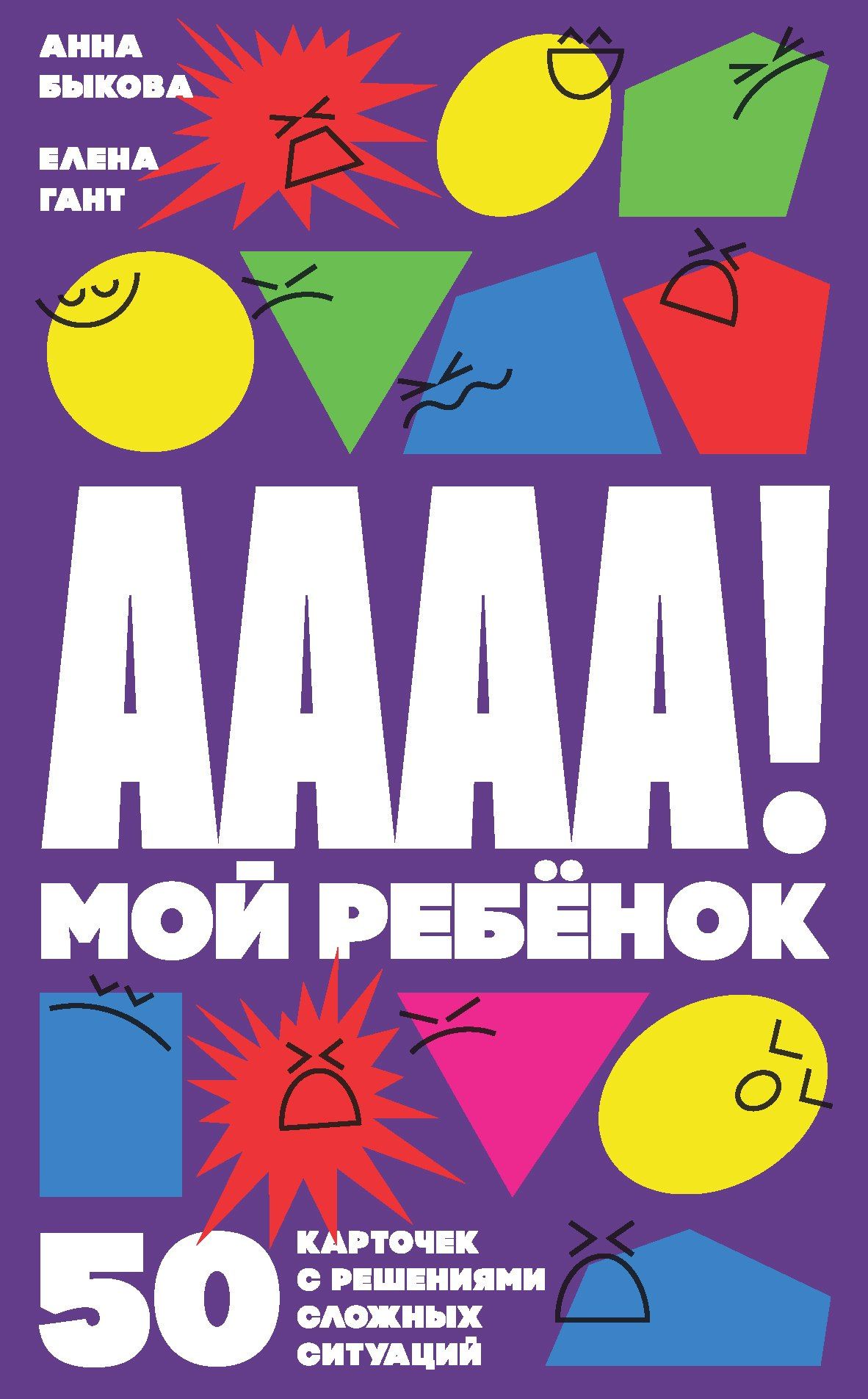 Анна Быкова: А-а-а-а! Мой ребенок. 50 карточек с решениями сложных ситуаций