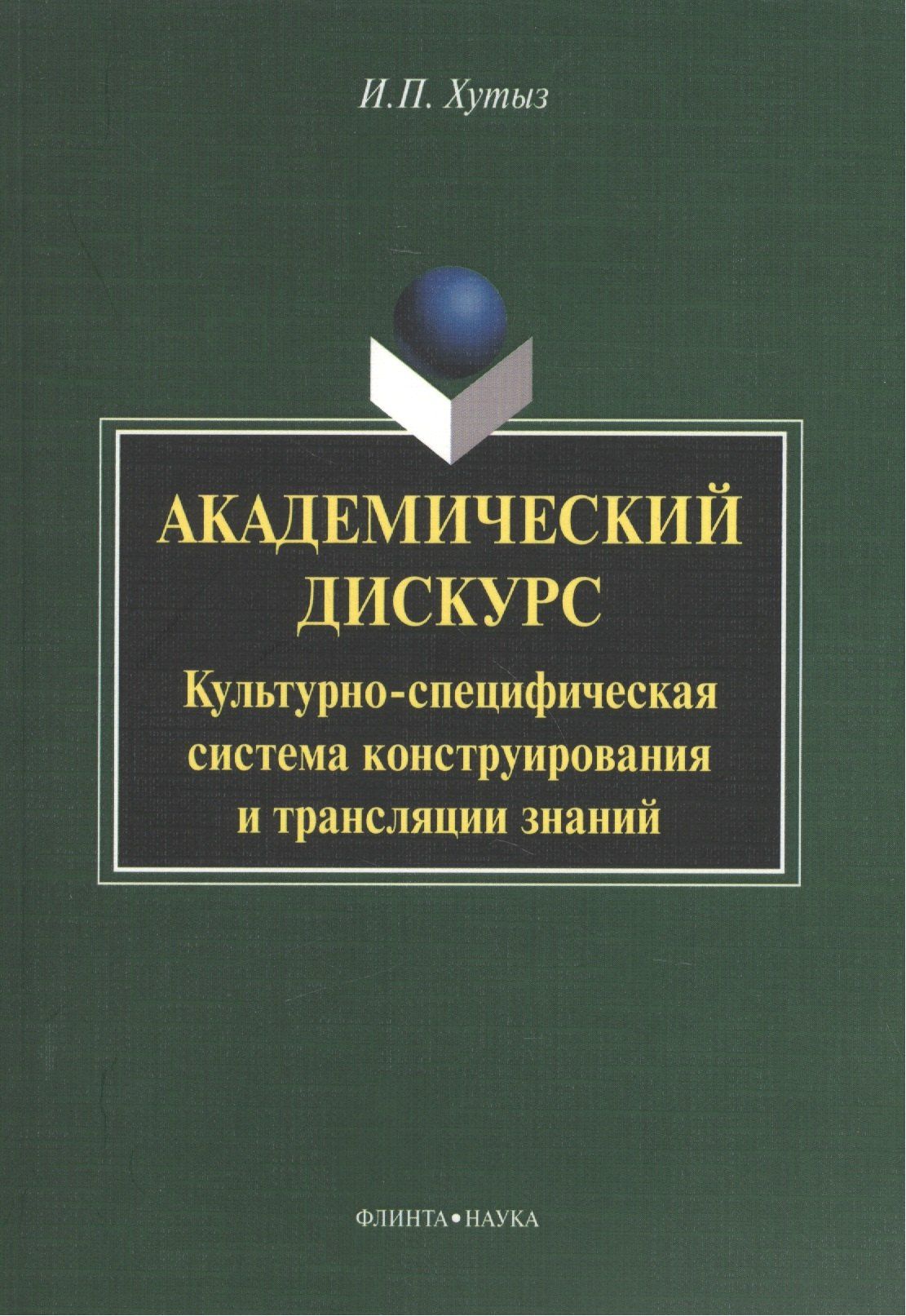 Ирина Хутыз: Академический дискурс: Культурно-специфическая система конструирования и трансляции знаний. Монография