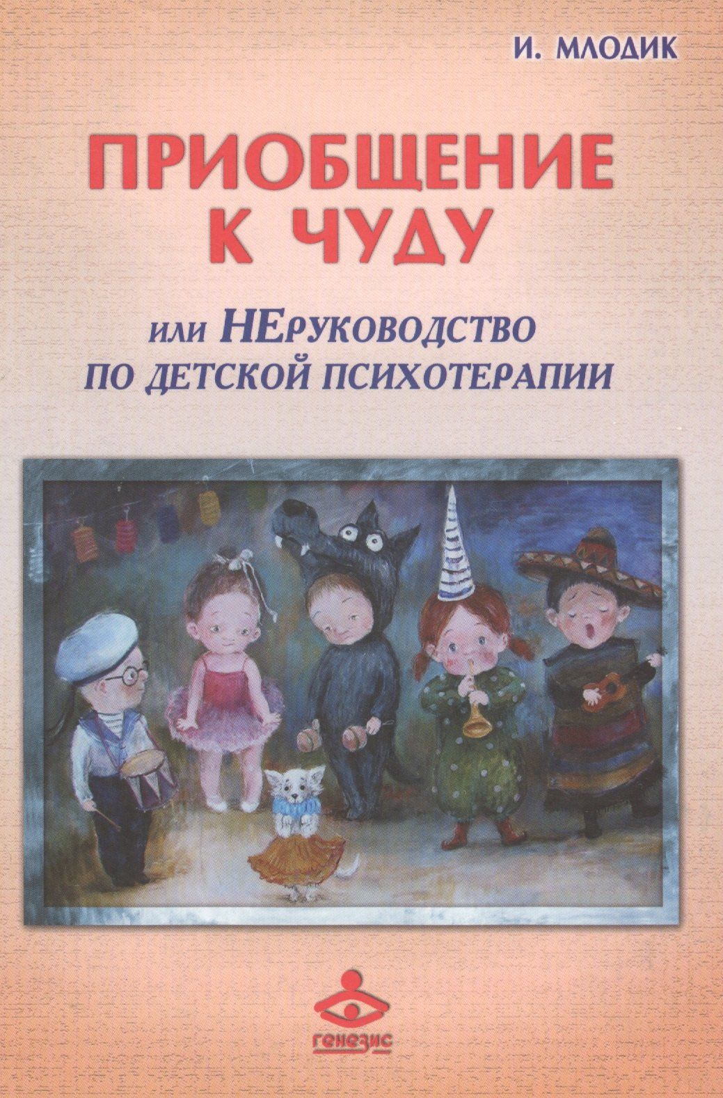 Ирина Млодик: Приобщение к чуду или Неруководство по детской психотерапии (2,4 изд) (РасшГ) Млодик