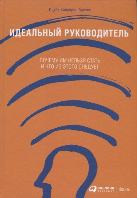 Фотография книги "Адизес: Идеальный руководитель: Почему им нельзя стать и что из этого следует."