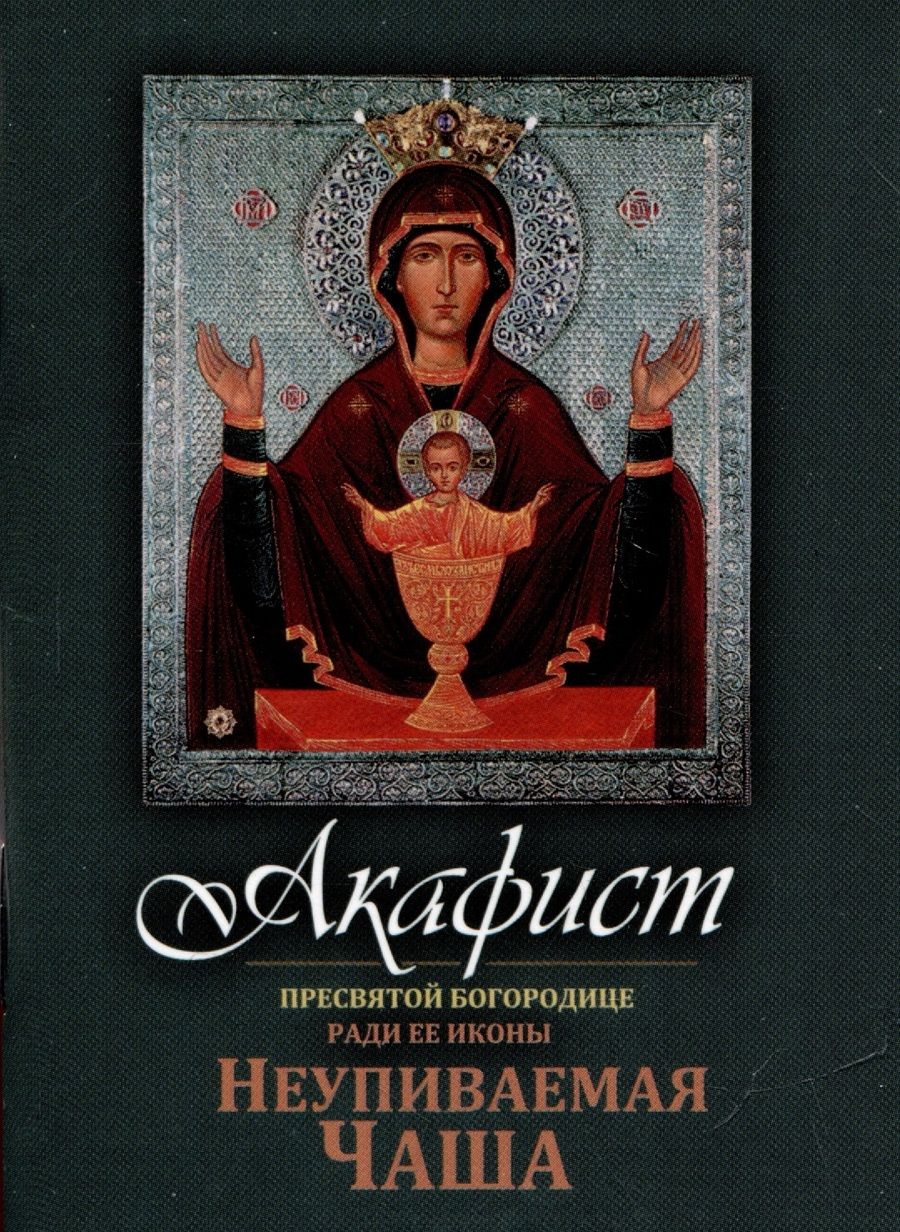 Обложка книги "Акафист Пресвятой Богородице ради Ее иконы "Неупиваемая Чаша""