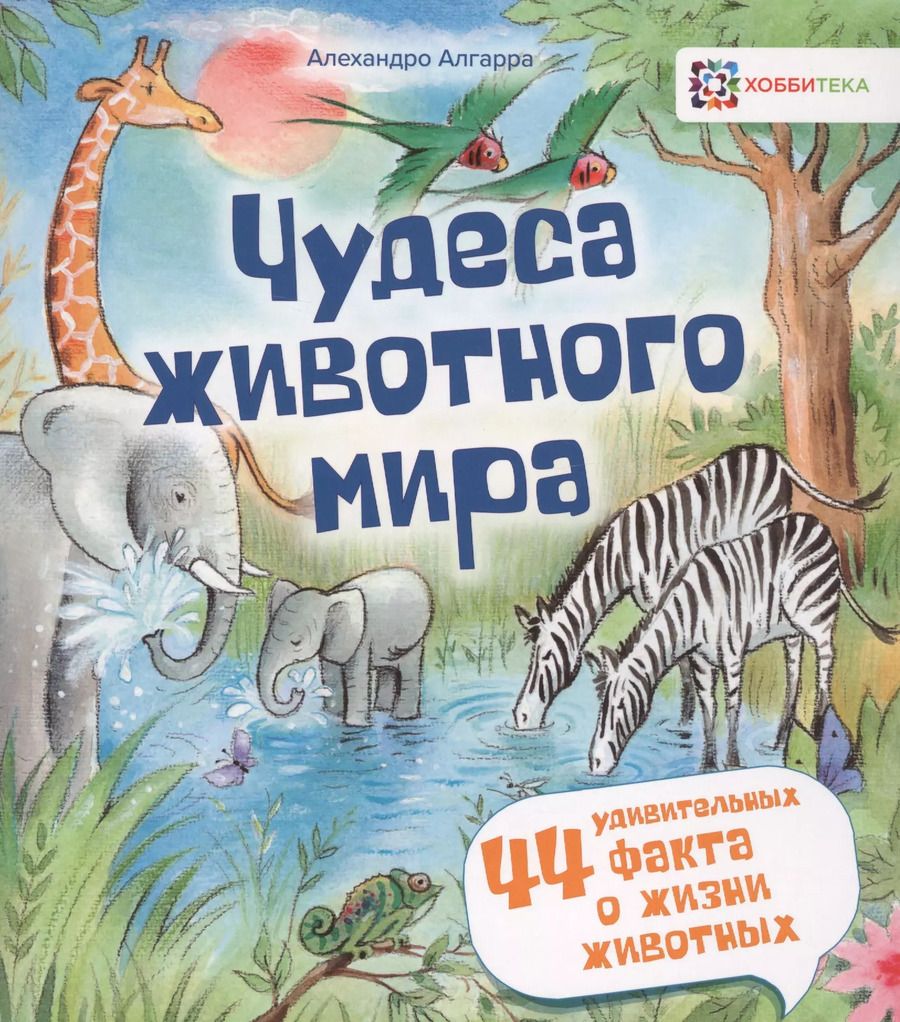 Обложка книги "Алехандро Алгарра: Чудеса животного мира. 44 удивительных факта о жизни животных"