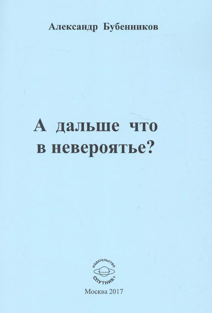 Обложка книги "Александр Бубенников: А дальше что в невероятье?"