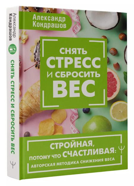 Фотография книги "Александр Кондрашов: Снять стресс и сбросить вес. Стройная, потому что счастливая: авторская методика снижения веса"