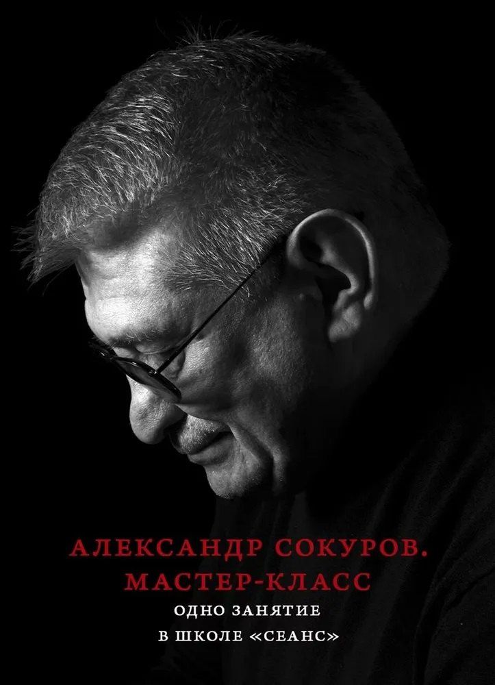 Обложка книги "Александр Николаевич: Александр Сокуров. Мастер-класс. Одно занятие в школе "Сеанс""