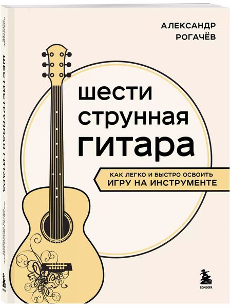 Фотография книги "Александр Рогачев: Шестиструнная гитара: как легко и быстро освоить игру на инструменте"