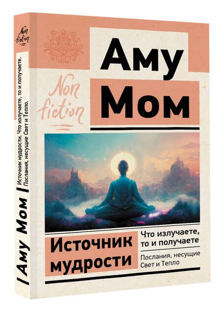 Фотография книги "Аму: Источник мудрости. Что излучаете, то и получаете. Послания, несущие Свет и Тепло"