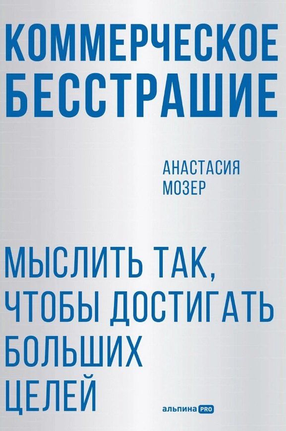 Обложка книги "Анастасия Мозер: Коммерческое бесстрашие. Мыслить так, чтобы достигать больших целей"