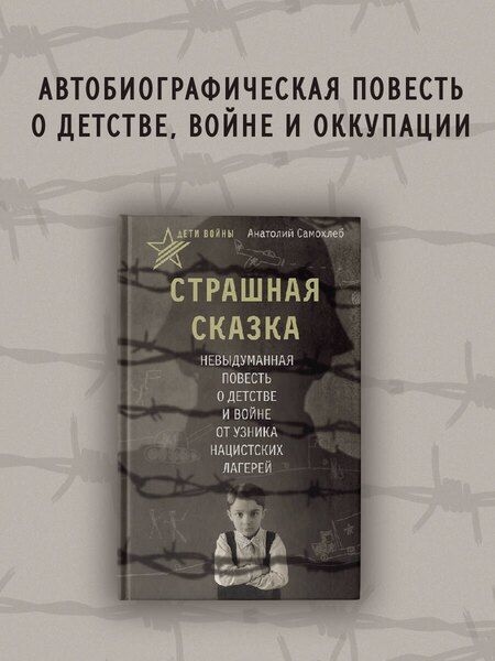 Фотография книги "Анатолий Самохлеб: Дети войны. Страшная сказка. Невыдуманная повесть о детстве и войне от узника нацистских лагерей"