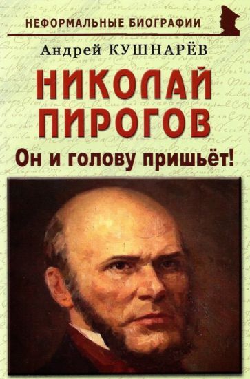 Обложка книги "Андрей Кушнарев: Николай Пирогов. Он и голову пришьет!"