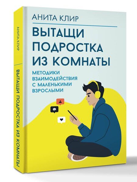 Фотография книги "Анита Клир: Вытащи подростка из комнаты. Методики взаимодействия с маленькими взрослыми"