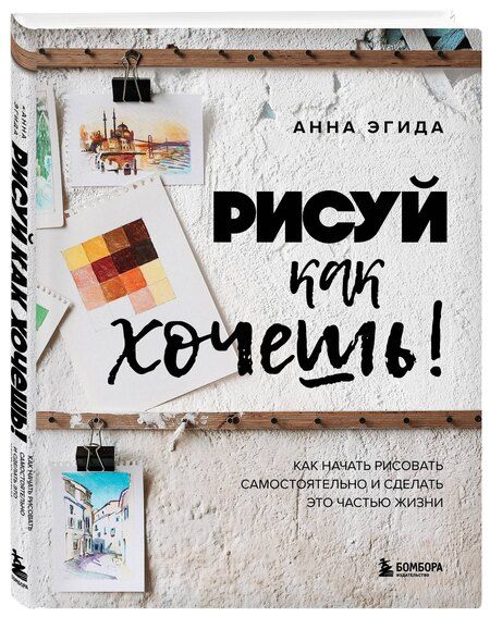Фотография книги "Анна Эгида: Рисуй как хочешь! Как начать рисовать самостоятельно и сделать это частью жизни"