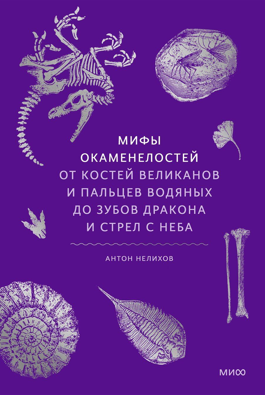 Обложка книги "Антон Нелихов: Мифы окаменелостей. От костей великанов и пальцев водяных до зубов дракона и стрел с неба"