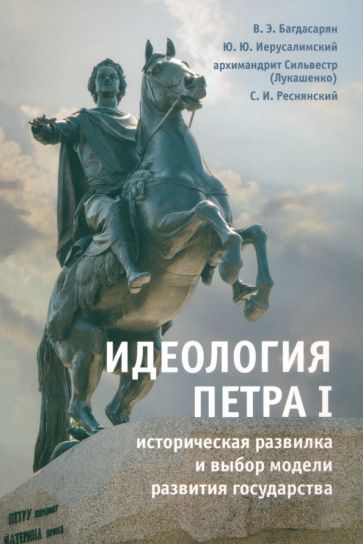 Обложка книги "Багдасарян, Иерусалимский, Реснянский: Идеология Петра I. Историческая развилка и выбор модели развития государства"