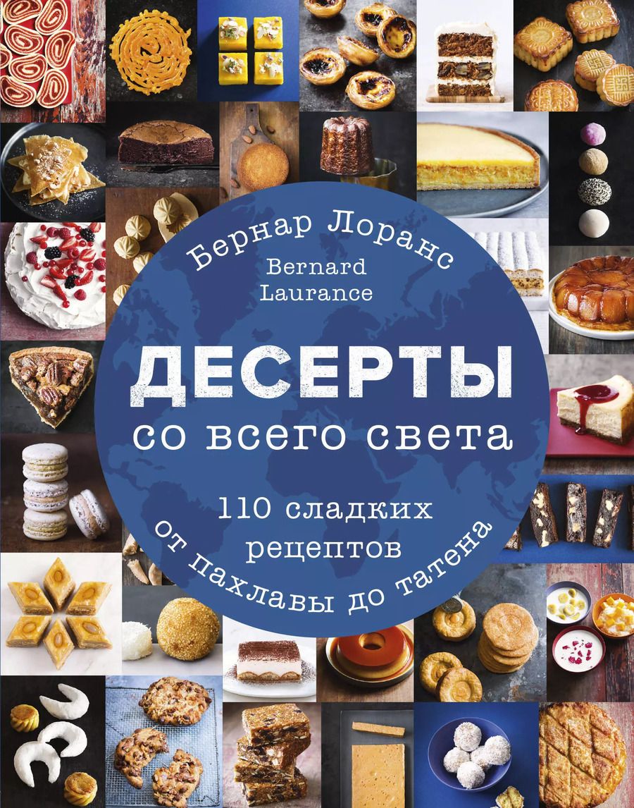 Обложка книги "Бернар Лоранс: Десерты со всего света. 110 сладких рецептов от пахлавы до татена"