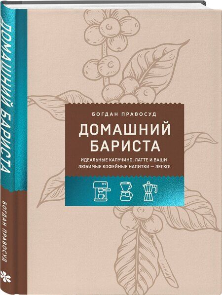 Фотография книги "Богдан Сергеевич: Домашний бариста. Идеальные капучино, латте и ваши любимые кофейные напитки - легко!"