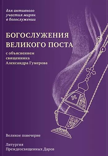 Обложка книги "Богослужения Великого поста с объяснением священника Александра Гумерова"