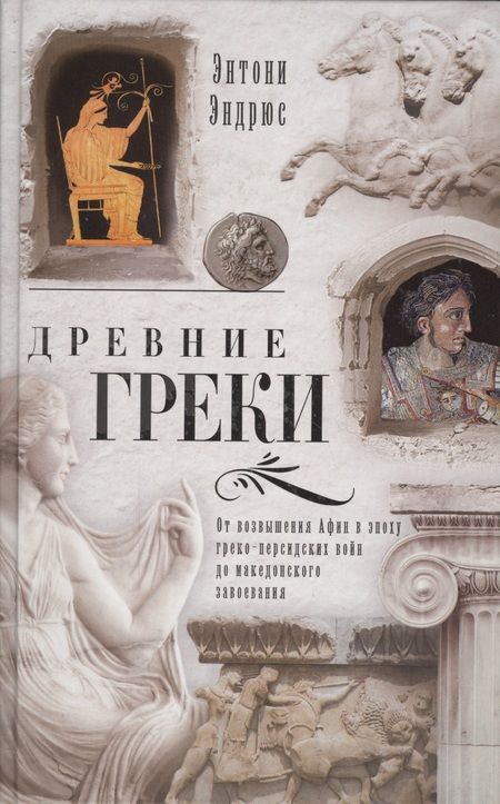 Фотография книги "Энтони Эндрюс: Древние греки. От возвышения Афин в эпоху греко-персидских войн до македонских завоеваний"