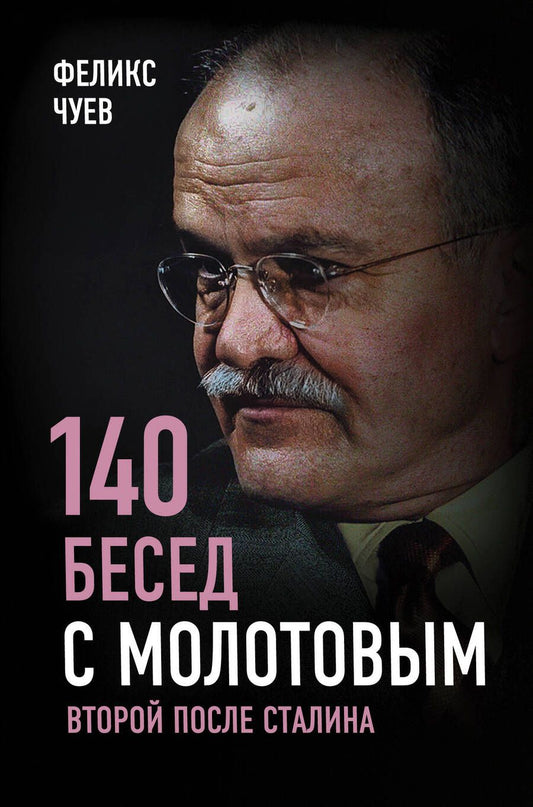 Обложка книги "Феликс Чуев: 140 бесед с Молотовым. Второй после Сталина"