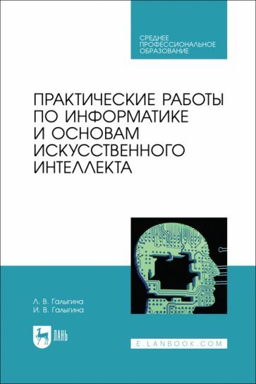 Обложка книги "Галыгина, Галыгина: Практические работы по информатике и основам искусственного интеллекта. Учебное посоибие для СПО"