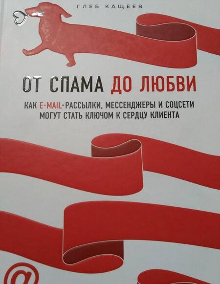 Фотография книги "Глеб Кащеев: От спама до любви. Как email-рассылки, мессенджеры и соцсети могут стать ключом к сердцу клиента"