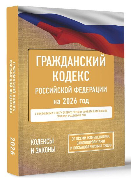 Фотография книги "Гражданский кодекс Российской Федерации на 2026 год. Со всеми изменениями, законопроектами и постановлениями судов"