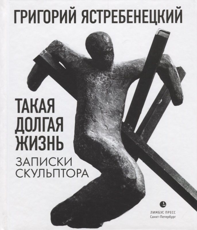 Обложка книги "Григорий Ястребенецкий: Такая долгая жизнь. Записки скульптора"