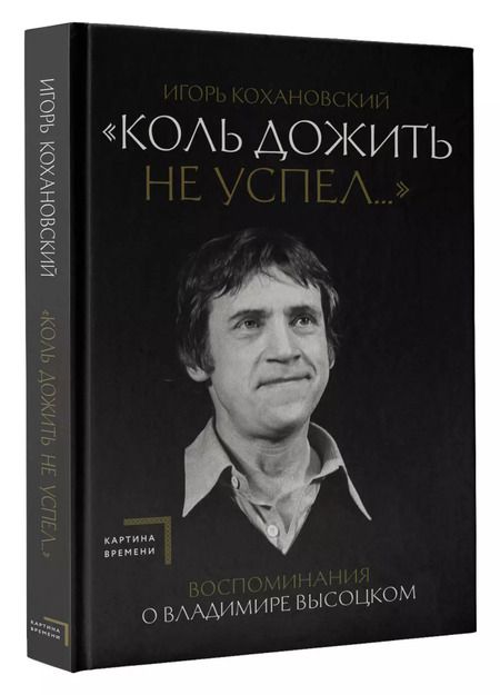 Фотография книги "Игорь Кохановский: Воспоминания о Владимире Высоцком. "Коль дожить не успел...""