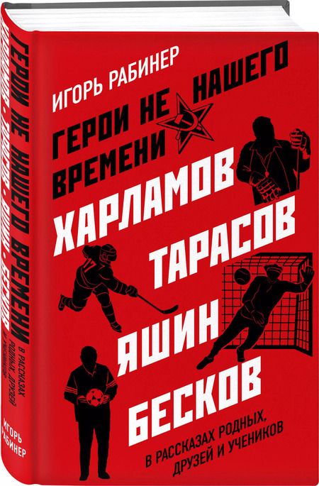 Фотография книги "Игорь Рабинер: Герои не нашего времени. Харламов, Тарасов, Яшин, Бесков в рассказах родных, друзей и учеников"