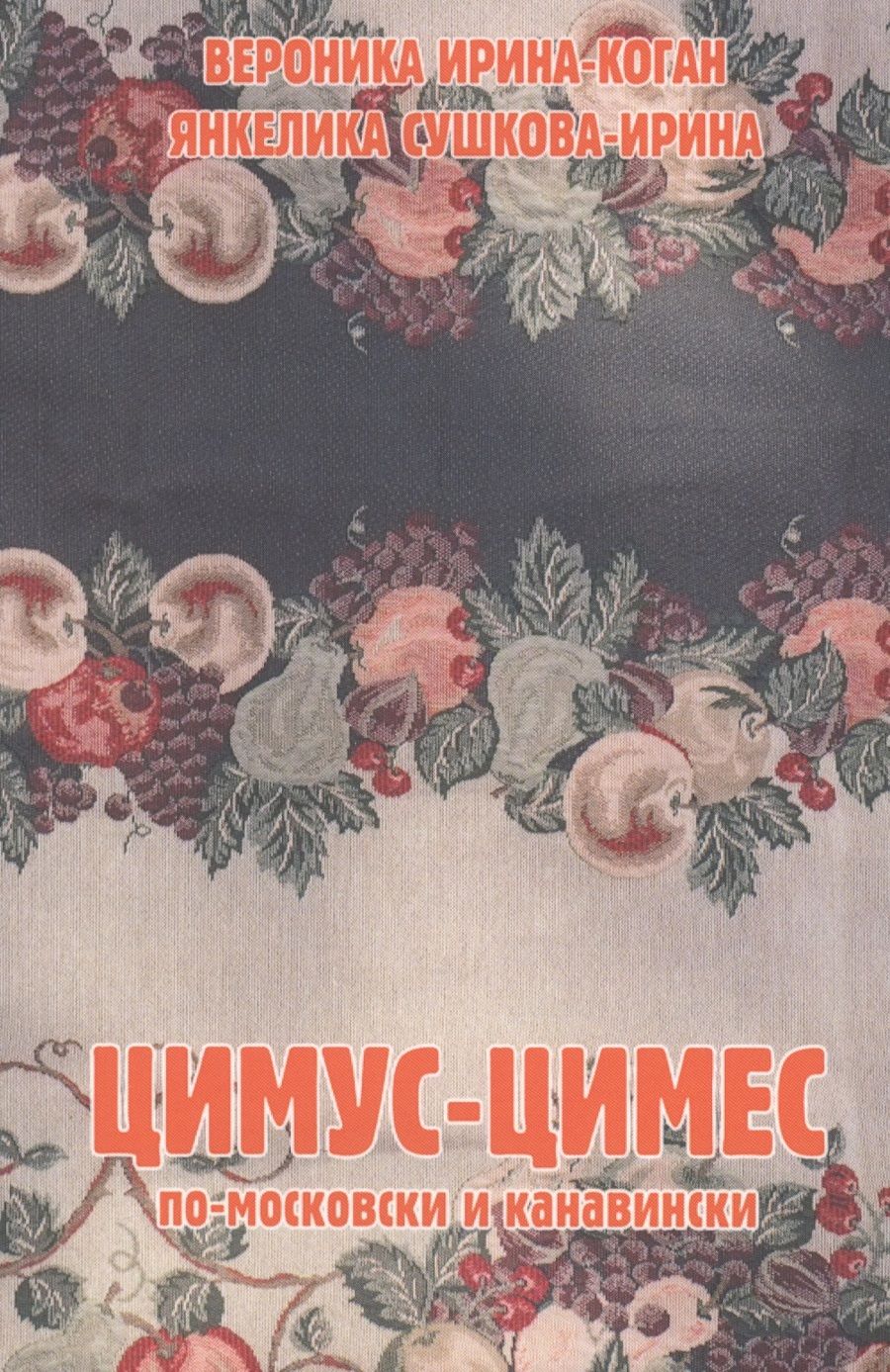 Обложка книги "Ирина-Коган, Сушкова-Ирина: Цимус-цимес по-московски и канавински"