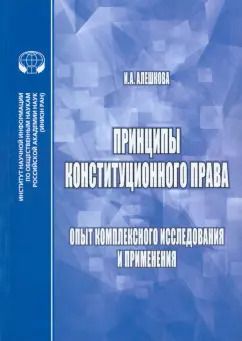 Обложка книги "Ирина Алешкова: Принципы конституционного права. Опыт комплексного исследования и применения. Монография"