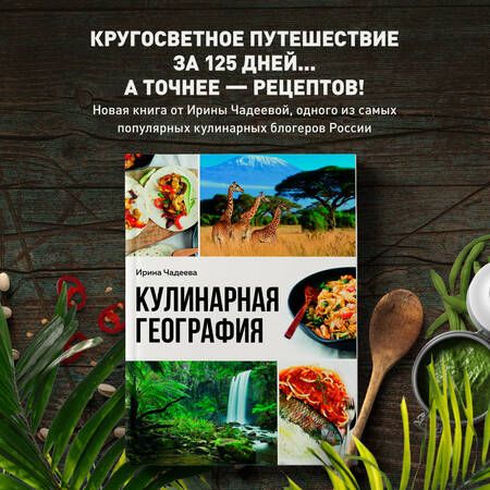 Фотография книги "Ирина Чадеева: Кулинарная география. 90 лучших семейных ужинов со всех концов света"