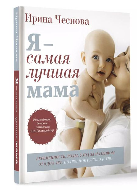 Фотография книги "Ирина Чеснова: Я - самая лучшая мама. Беременность, роды, уход за малышом от 0 до 3 лет. Подробное руководство"
