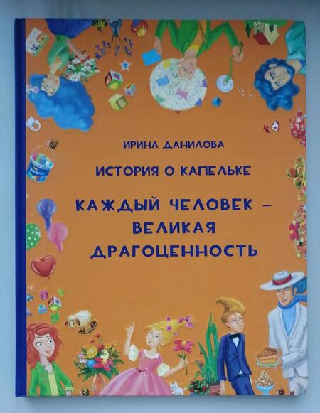 Фотография книги "Ирина Данилова: История о Капелька. Каждый человек - Великая Драгоценность"