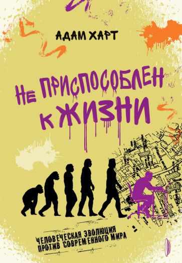 Обложка книги "Харт: Не приспособлен к жизни. Человеческая эволюция против современного мира"