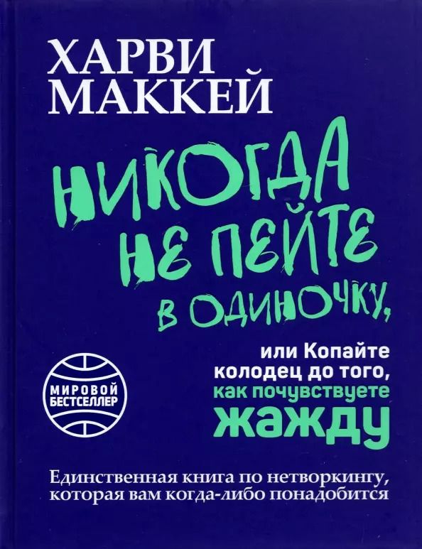Обложка книги "Харви Маккей: Никогда не пейте в одиночку, или Копайте колодец до того, как почувствуете жажду"