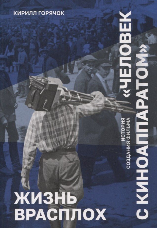 Обложка книги "Кирилл Горячок: Жизнь врасплох. История создания фильма "Человек с киноаппаратом""