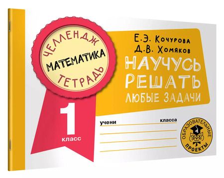 Фотография книги "Кочурова, Хомяков: Математика. 1 класс. Научусь решать любые задачи"