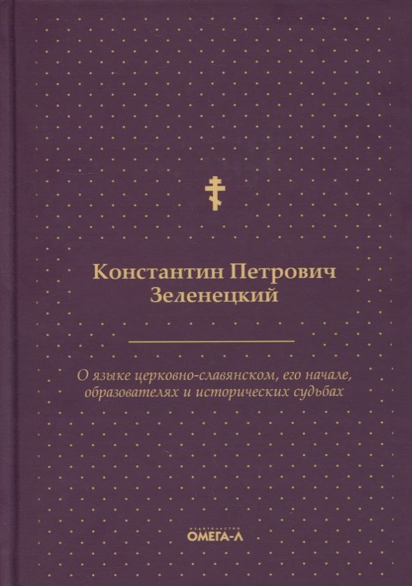 Обложка книги "Константин Зеленецкий: О языке церковно-славянском, его начале, образователях и исторических судьбах"